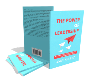 The Power Of Leadership: Secrets To Achieving Your Goals and Leading Others To Success